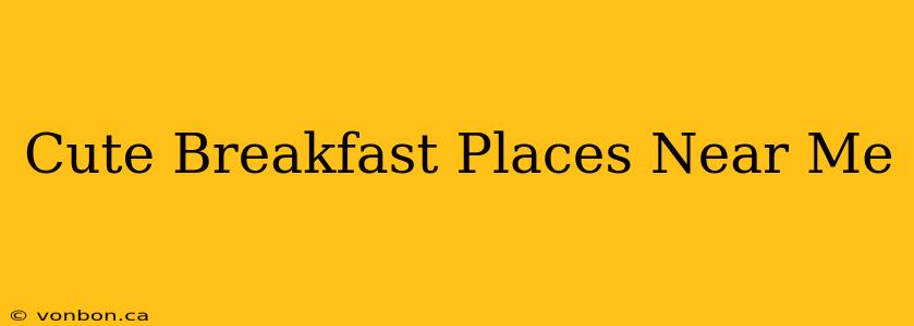 Cute Breakfast Places Near Me