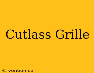 Cutlass Grille