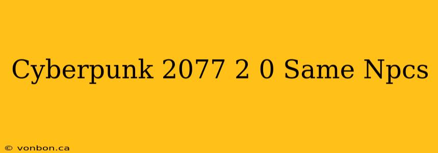 Cyberpunk 2077 2 0 Same Npcs