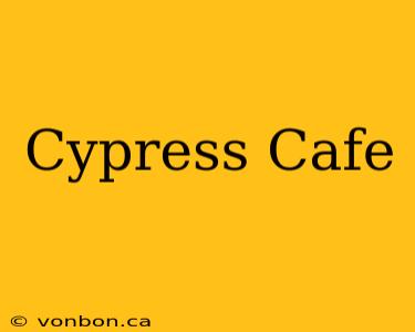 Cypress Cafe