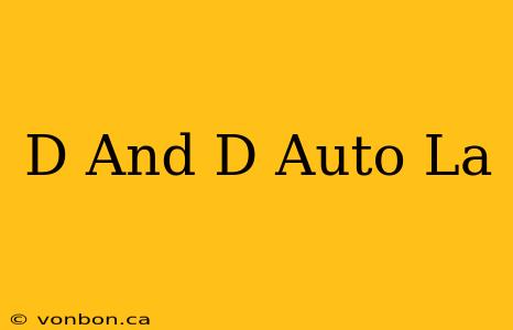 D And D Auto La