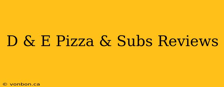 D & E Pizza & Subs Reviews