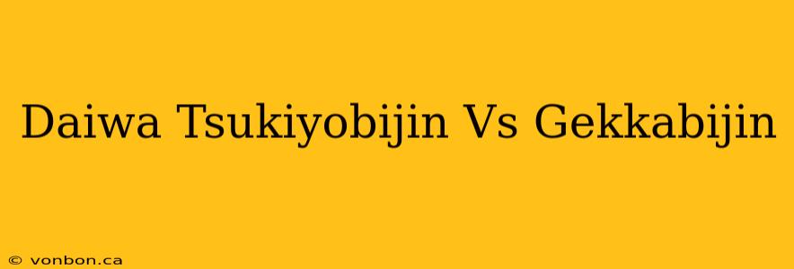 Daiwa Tsukiyobijin Vs Gekkabijin