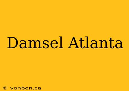 Damsel Atlanta