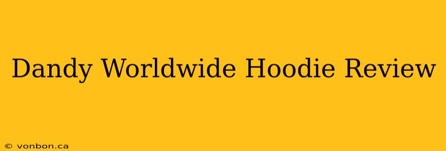 Dandy Worldwide Hoodie Review