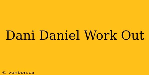 Dani Daniel Work Out