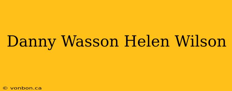 Danny Wasson Helen Wilson