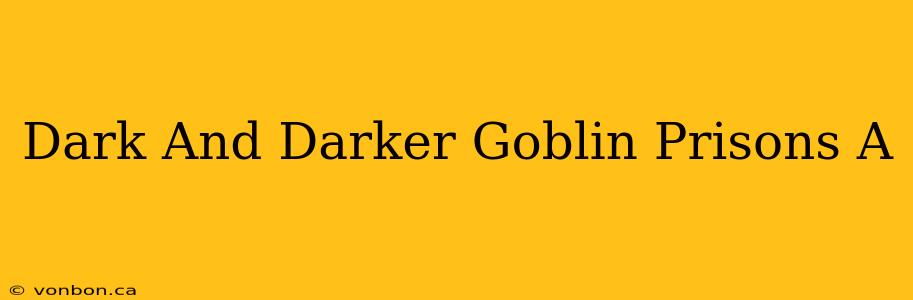 Dark And Darker Goblin Prisons A