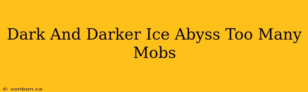 Dark And Darker Ice Abyss Too Many Mobs