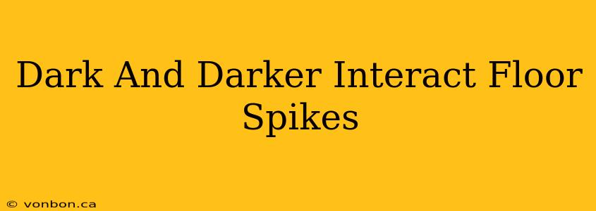 Dark And Darker Interact Floor Spikes