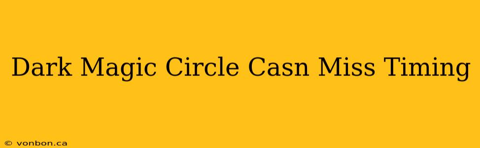 Dark Magic Circle Casn Miss Timing