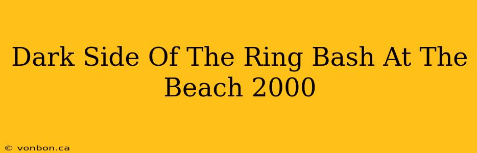 Dark Side Of The Ring Bash At The Beach 2000