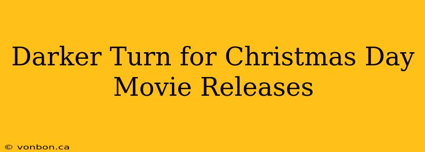 Darker Turn for Christmas Day Movie Releases