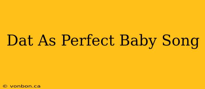 Dat As Perfect Baby Song