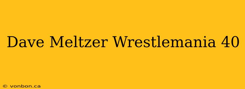 Dave Meltzer Wrestlemania 40