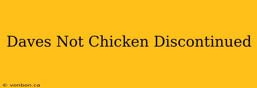 Daves Not Chicken Discontinued