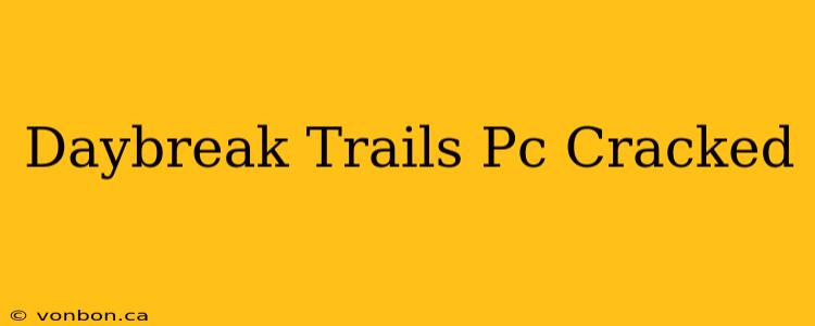 Daybreak Trails Pc Cracked