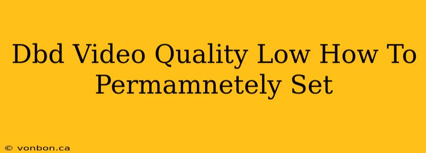 Dbd Video Quality Low How To Permamnetely Set