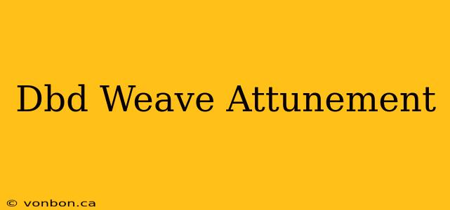 Dbd Weave Attunement