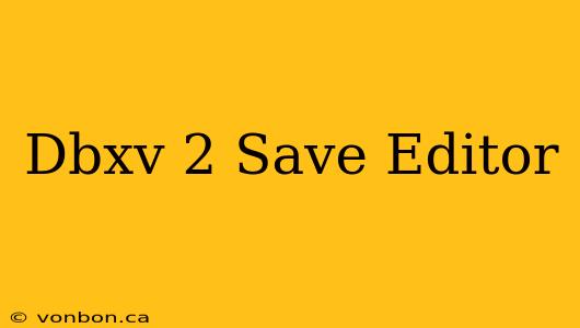 Dbxv 2 Save Editor