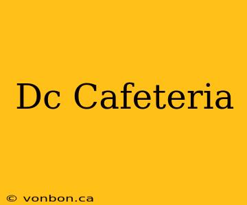 Dc Cafeteria