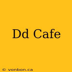 Dd Cafe