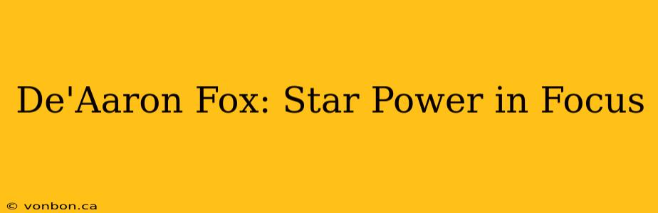 De'Aaron Fox: Star Power in Focus