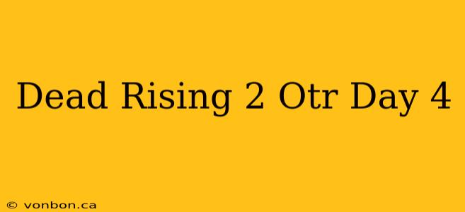 Dead Rising 2 Otr Day 4