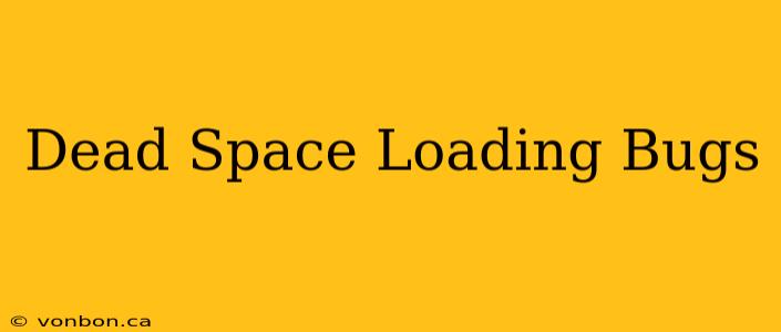 Dead Space Loading Bugs