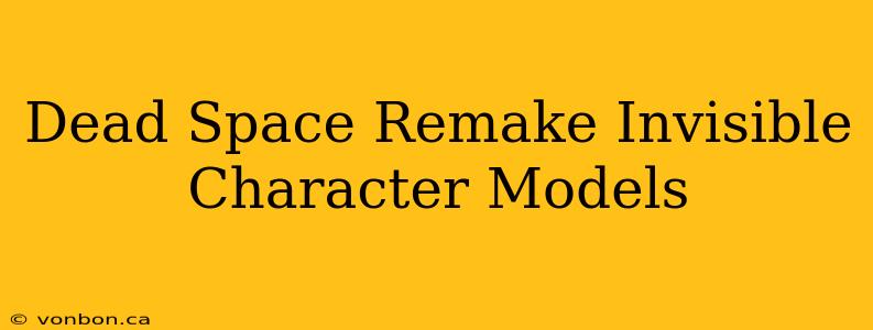 Dead Space Remake Invisible Character Models