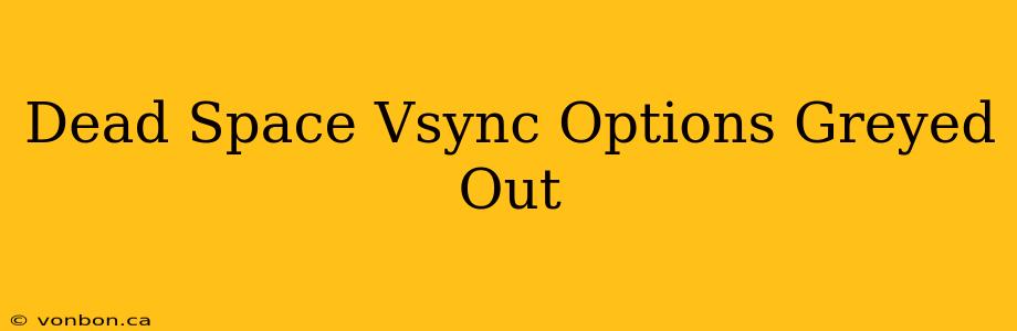 Dead Space Vsync Options Greyed Out