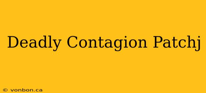 Deadly Contagion Patchj