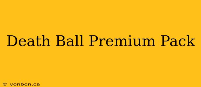 Death Ball Premium Pack