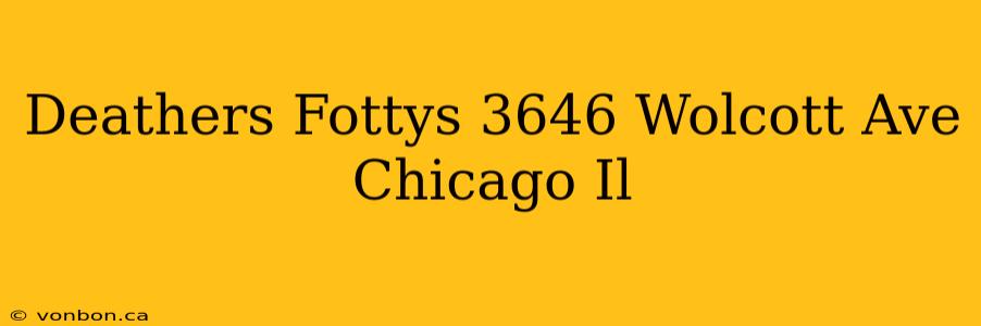 Deathers Fottys 3646 Wolcott Ave Chicago Il