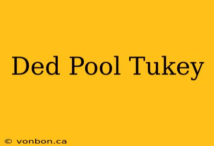 Ded Pool Tukey