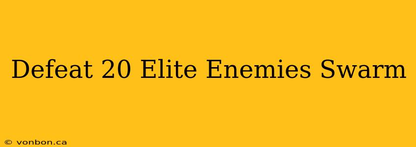 Defeat 20 Elite Enemies Swarm