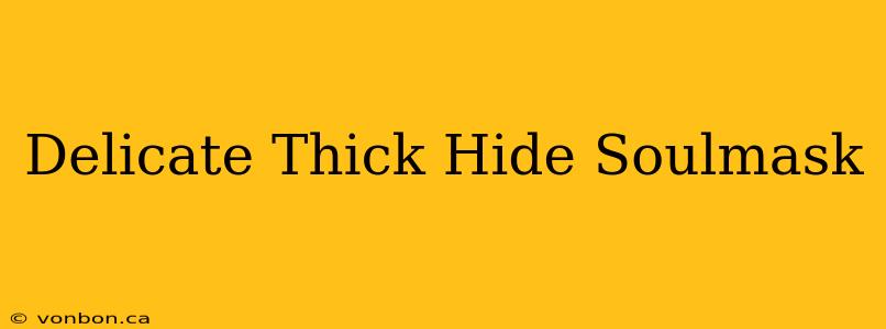 Delicate Thick Hide Soulmask