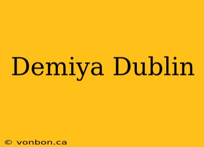 Demiya Dublin