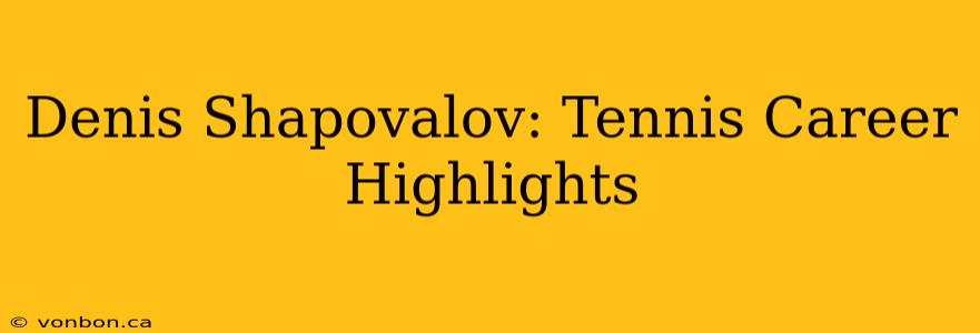 Denis Shapovalov: Tennis Career Highlights