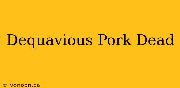 Dequavious Pork Dead