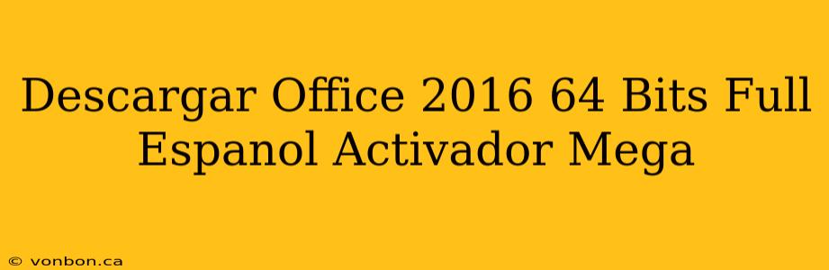 Descargar Office 2016 64 Bits Full Espanol Activador Mega