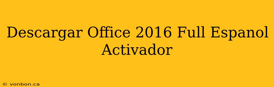 Descargar Office 2016 Full Espanol Activador