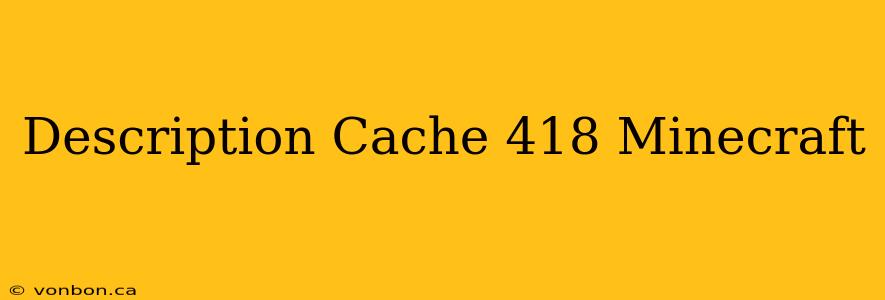 Description Cache 418 Minecraft