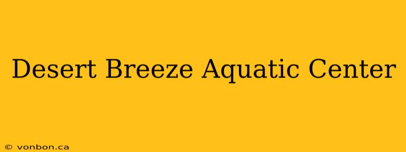 Desert Breeze Aquatic Center