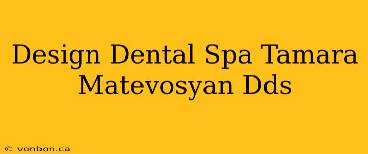 Design Dental Spa Tamara Matevosyan Dds