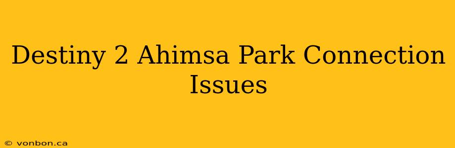 Destiny 2 Ahimsa Park Connection Issues