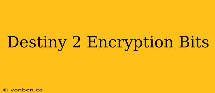 Destiny 2 Encryption Bits