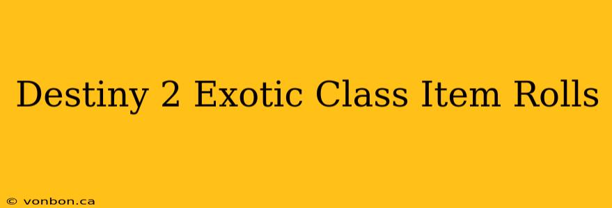 Destiny 2 Exotic Class Item Rolls