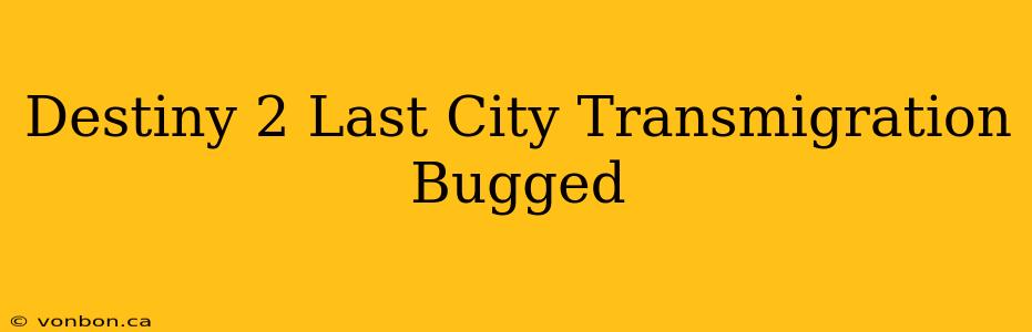 Destiny 2 Last City Transmigration Bugged