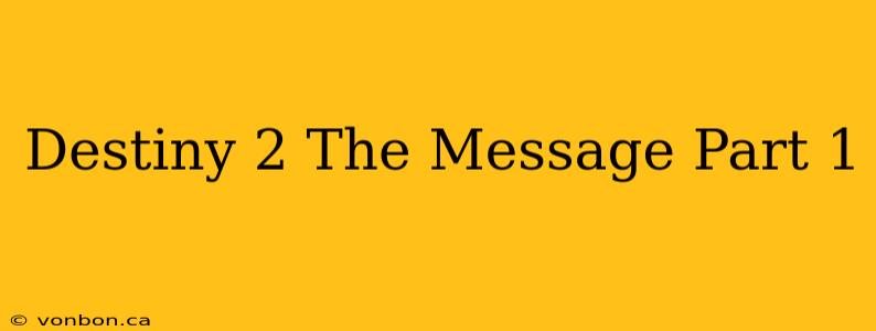 Destiny 2 The Message Part 1